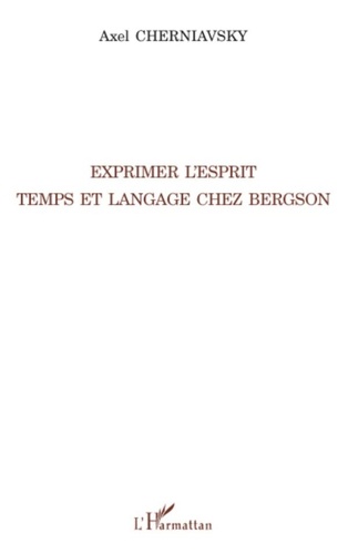 Axel Cherniavsky - Exprimer l'esprit - Temps et langage chez Bergson.