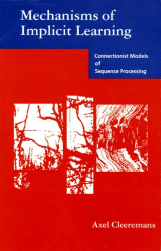 Axel Cleeremans - Mechanisms Of Implicit Learning. Connectionist Models Of Sequence Processing, Edition En Anglais.