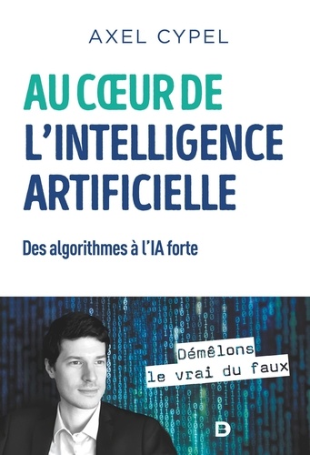 Axel Cypel - Au c ur de l'intelligence artificielle - Des algorithmes à l'IA forte.