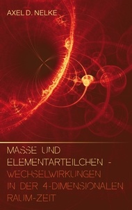 Télécharger le livre anglais gratuitement Masse und Elementarteilchen  - Wechselwirkungen in der 4-dimensionalen Raum-Zeit 9783756805235 par Axel D. Nelke en francais