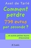 Axel de Tarlé - Comment perdre 739 euros par seconde et autres petites leçons d'économie.