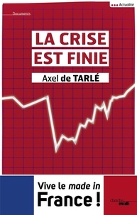 Axel de Tarlé - La crise est finie.