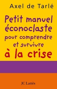 Axel de Tarlé - Petit manuel éconoclaste.