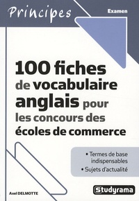 Axel Delmotte - 100 fiches de vocabulaire anglais pour les concours des écoles de commerce.