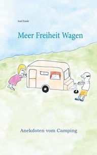 Axel Emde - Meer Freiheit Wagen - Anekdoten vom Camping.