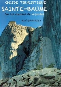 Axel Graisely - Guide touristique de l'insolite et de la curiosité - Sainte Baume sur les chemins de légendes.