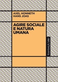 Axel Honneth et Hans Joas - Agire sociale e natura umana.