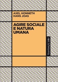 Axel Honneth et Hans Joas - Agire sociale natura umana.
