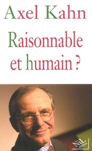 Axel Kahn - Raisonnable et humain ?.