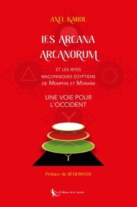 Axel Karol - Les Arcana Arcanorum et les rites  maçonniques égyptiens  de Memphis et Misraïm - Une voie pour l'Occident 2021.