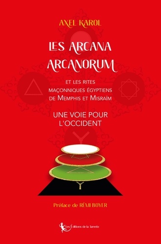 Axel Karol - Les Arcana Arcanorum et les rites  maçonniques égyptiens  de Memphis et Misraïm - Une voie pour l'Occident 2021.
