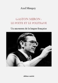 Axel Maugey - Gaston Miron : le poète et le politique - Un amoureux de la langue française.