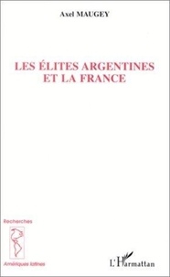 Axel Maugey - Les élites argentines et la france.