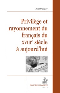 Axel Maugey - Privilège et rayonnement du français du XVIIIe siècle à aujourd'hui.