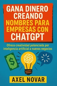 Gana dinero creando nombres para empresas con ChatGPT: Ofrece creatividad potenciada por inteligencia artificial a nuevos negocios