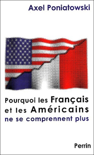 Axel Poniatowski - Pourquoi les Français et les Américains ne se comprennent plus.