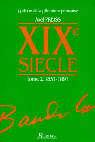 Axel Preiss - Histoire De La Litterature Francaise. Tome 2, Xix Eme Siecle, 1851-1891.