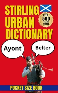 Stirling Urban Dictionary: Scottish Slang, Street Language, and Regional Phrases from Stirling
