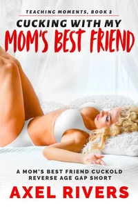 Cucking with My Mom's Best Friend: A Mom's Best Friend Cuckold Reverse Age Gap Short