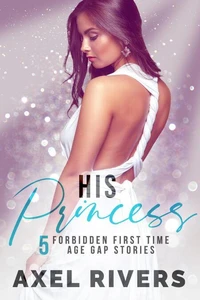 His Princess: 5 Forbidden First Time Age Gap Breeding Stories