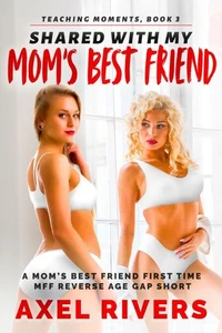 Shared with My Mom's Best Friend: A Mom's Best Friend First Time MFF Reverse Age Gap Short