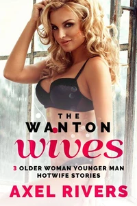 The Wanton Wives: 3 Older Woman Younger Man Hotwife Stories