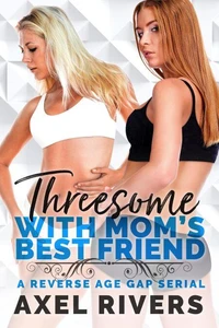 Threesome with Mom's Best Friend: A Reverse Age Gap Serial