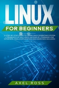  Axel Ross - Linux For Beginners: A Step-By-Step Guide to Learn Linux Operating System + The Basics of Kali Linux Hacking by Command Line Interface. Tools Explanation and Exercises Included.
