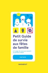 Axel Sarde - Petit guide de survie aux fêtes de famille - A l'usage de ceux qui veulent se pendre à noël.