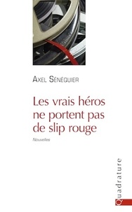 Axel Sénéquier - Les vrais héros ne portent pas de slip rouge.