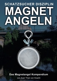 Axel Thiel von Kracht - Magnetangeln - Das Magnetangel Kompendium.