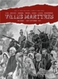 Axel Tixhon et Mark Derez - Villes martyres - Visé, Aerschot, Andenne, Tamines, Dinant, Louvain, Termonde, Belgique, août-septembre 1914.