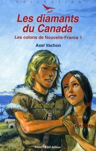 Axel Vachon - Les colons de la Nouvelle-France Tome 1 : Les diamants du Canada.