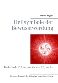 Axel W. Englert - Heilsymbole der Bewusstwerdung - Die heilende Wirkung von Mantren &amp; Symbolen.