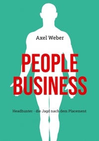 Axel Weber - People Business - Headhunter - die Jagd nach dem Placement.