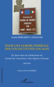 Axelle Bergeret-Cassagne - Pour une Europe fédérale des collectivités locales - Un demi-siècle de militantisme du Conseil des Communes et des Régions d'Europe 1950-1999.