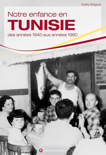 Axelle Grégoire - Notre enfance en Tunisie - Des années 1940 aux années 1960.