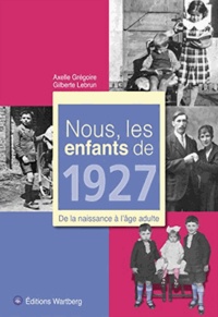 Axelle Grégoire et Gilberte Lebrun - Nous, les enfants de 1927 - De la naissance à l'âge adulte.