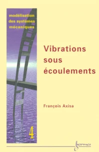 Modelisation Des Systemes Mecaniques. Tome 4, Vibrations Sous Ecoulements