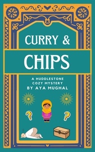  Aya Mughal - Curry &amp; Chips: A Huddlestone Cozy Mystery - A Huddlestone Cozy Mystery, #1.