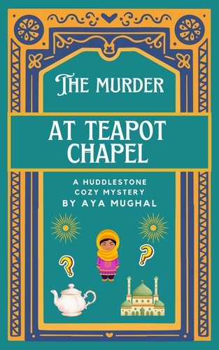  Aya Mughal - The Murder at Teapot Chapel - A Huddlestone Cozy Mystery, #2.