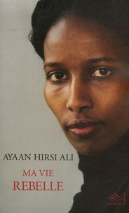 Ayaan Hirsi Ali - Ma vie rebelle.