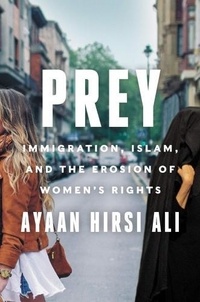 Ayaan Hirsi Ali - Prey - Immigration, Islam, and the Erosion of Women's Rights.
