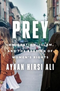 Ayaan Hirsi Ali - Prey - Immigration, Islam, and the Erosion of Women's Rights.