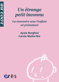 Ayala Borghini et Carole Muller Nix - Un étrange petit inconnu - La rencontre avec l'enfant né prématuré.