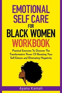 Emotional Self-Care for Black Women: Practical Exercises To Discover The Transformative Power Of Eliminating Negativity and Boosting Your Self-Esteem: 2 books in 1