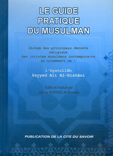 Ayatolâh Sayyed Ali Al-Sistâni - Le guide pratique du musulman - Abrégé des principaux décrets religieux des juristes musulmans contemporains.