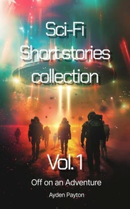 Sci-Fi Short stories collection Vol. 1: Off on an Adventure