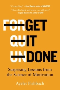 Ayelet Fishbach - Get It Done - Surprising Lessons from the Science of Motivation.