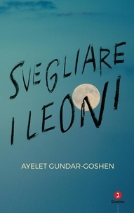 Ayelet Gundar-Goshen - Svegliare i leoni.